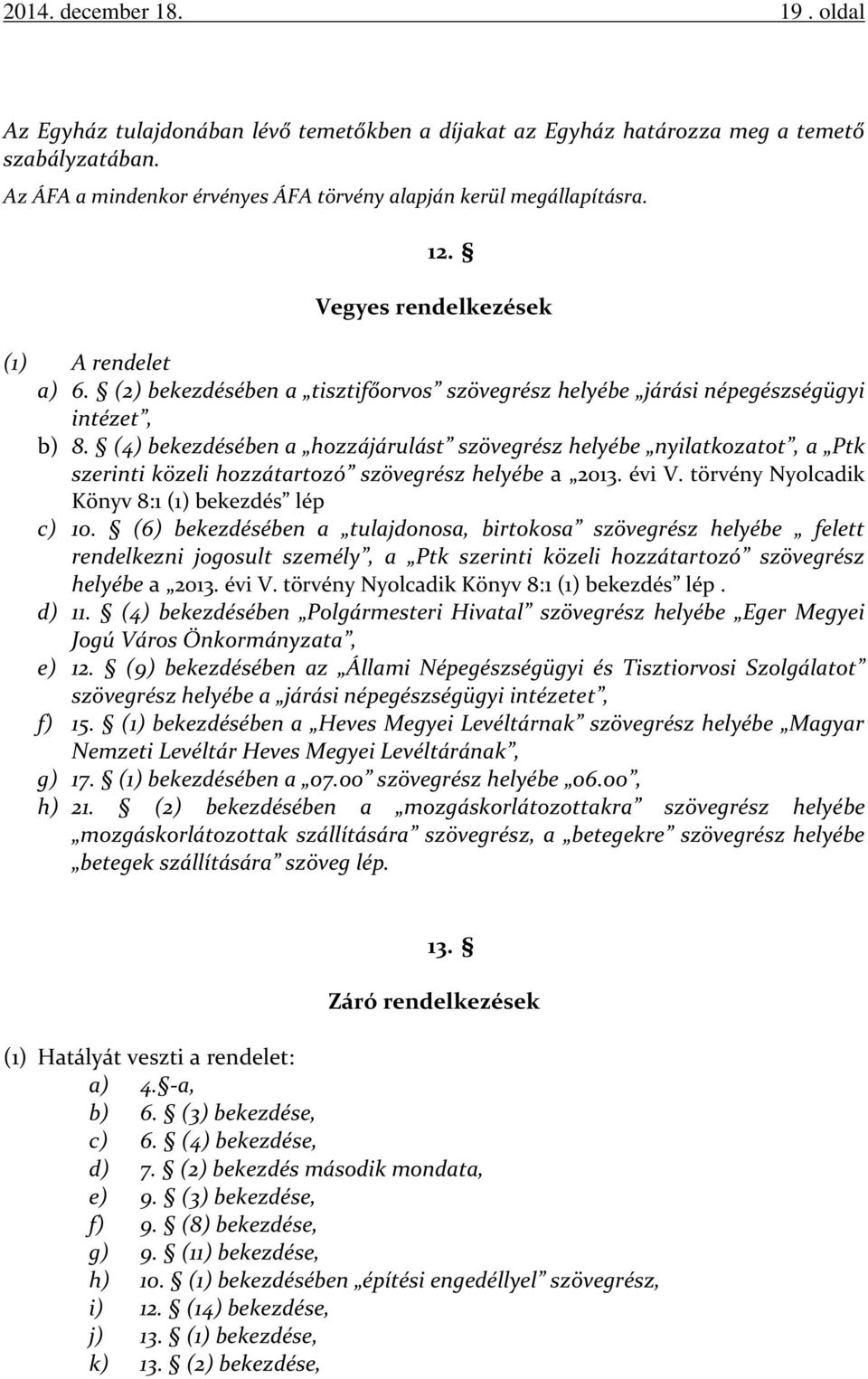 (4) bekezdésében a hozzájárulást szövegrész helyébe nyilatkozatot, a Ptk szerinti közeli hozzátartozó szövegrész helyébe a 2013. évi V. törvény Nyolcadik Könyv 8:1 (1) bekezdés lép c) 10.