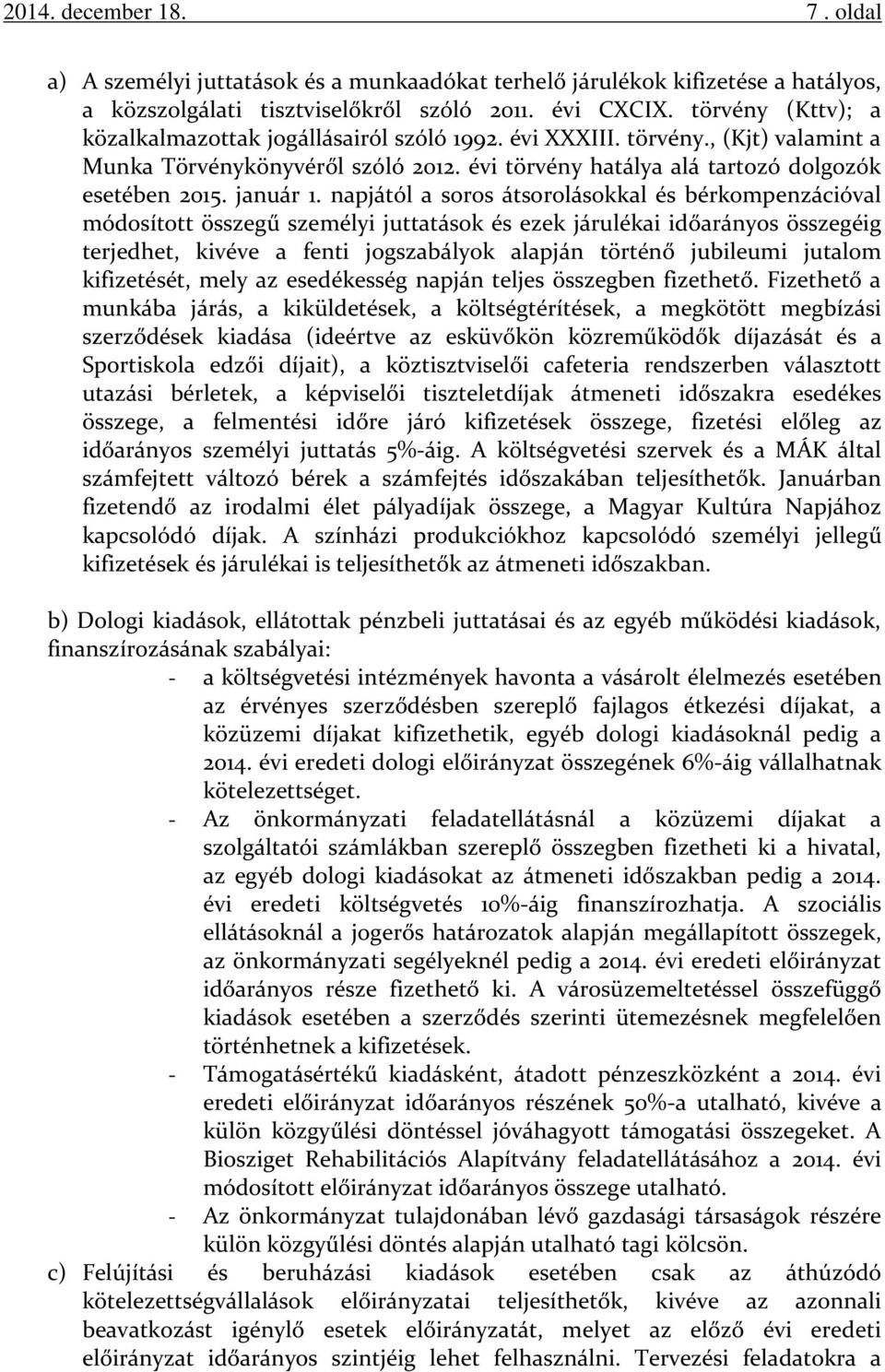 napjától a soros átsorolásokkal és bérkompenzációval módosított összegű személyi juttatások és ezek járulékai időarányos összegéig terjedhet, kivéve a fenti jogszabályok alapján történő jubileumi