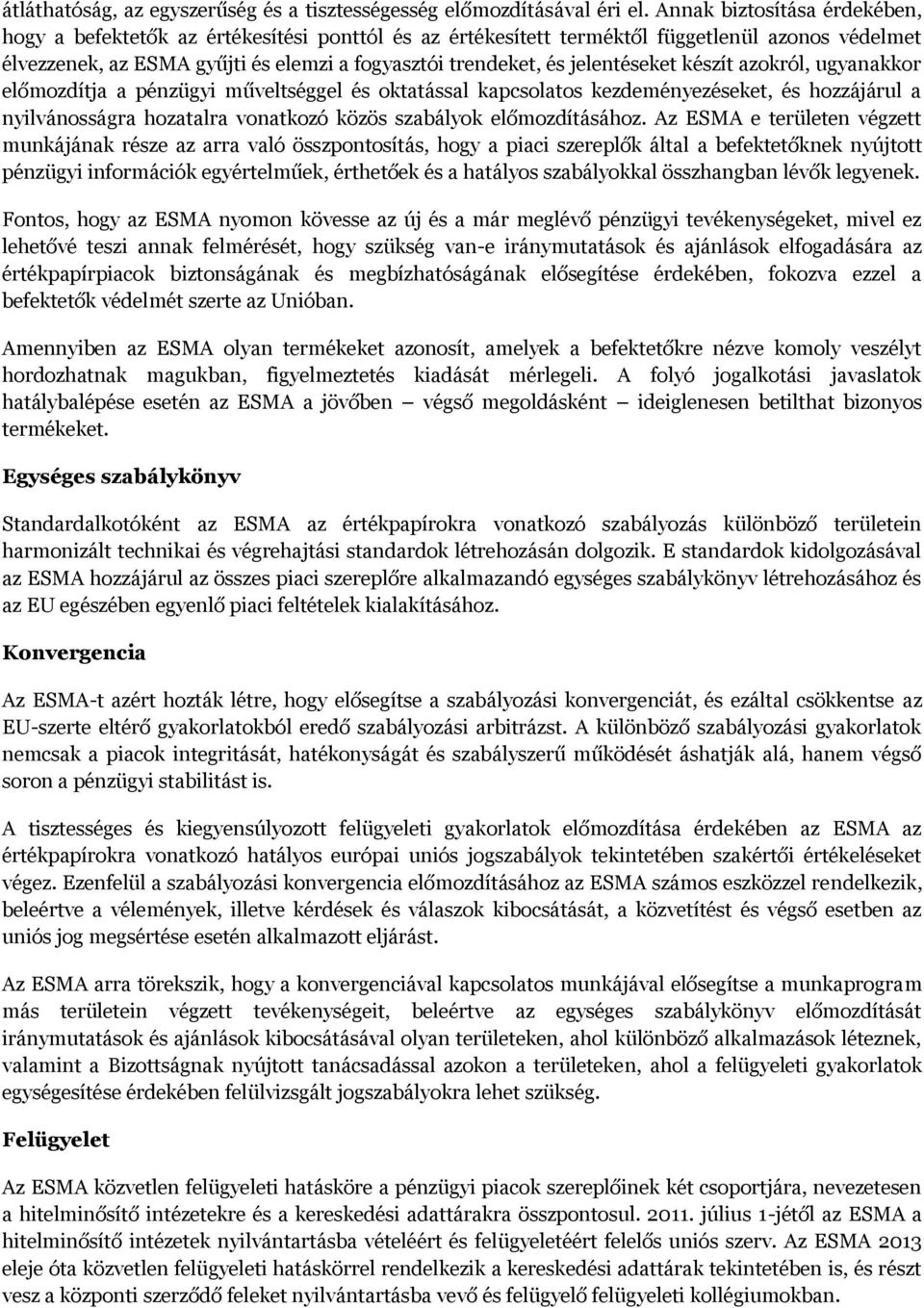 jelentéseket készít azokról, ugyanakkor előmozdítja a pénzügyi műveltséggel és oktatással kapcsolatos kezdeményezéseket, és hozzájárul a nyilvánosságra hozatalra vonatkozó közös szabályok