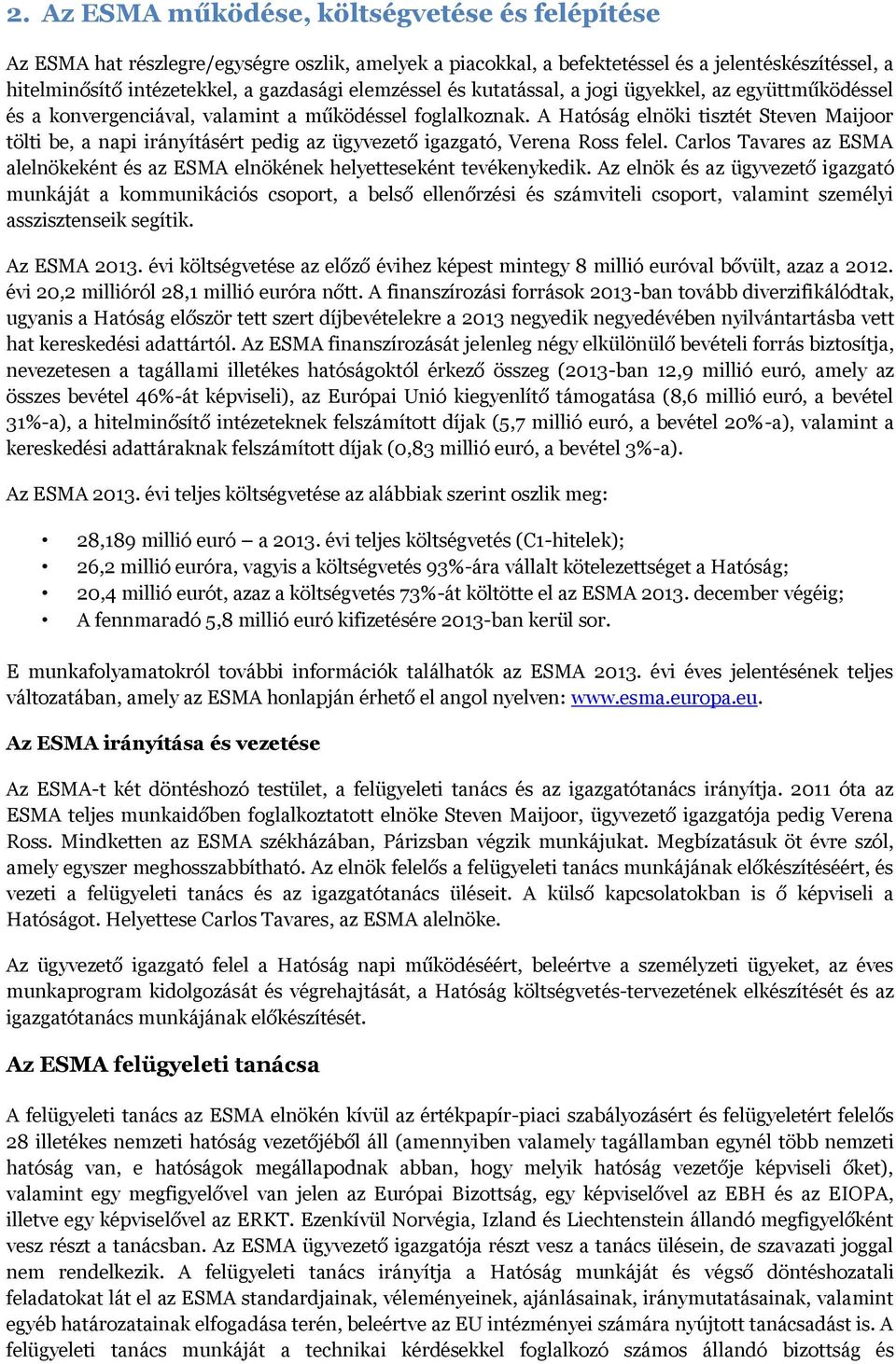 A Hatóság elnöki tisztét Steven Maijoor tölti be, a napi irányításért pedig az ügyvezető igazgató, Verena Ross felel.