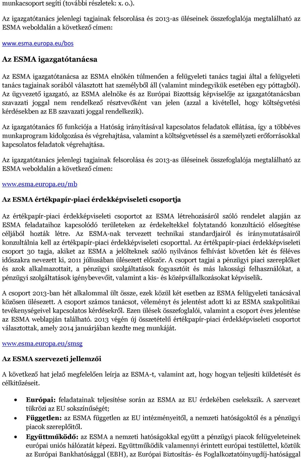 eu/bos Az ESMA igazgatótanácsa Az ESMA igazgatótanácsa az ESMA elnökén túlmenően a felügyeleti tanács tagjai által a felügyeleti tanács tagjainak sorából választott hat személyből áll (valamint