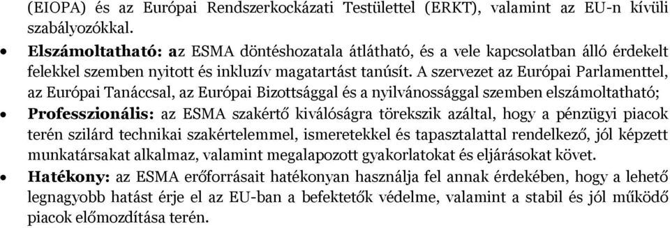 A szervezet az Európai Parlamenttel, az Európai Tanáccsal, az Európai Bizottsággal és a nyilvánossággal szemben elszámoltatható; Professzionális: az ESMA szakértő kiválóságra törekszik azáltal, hogy