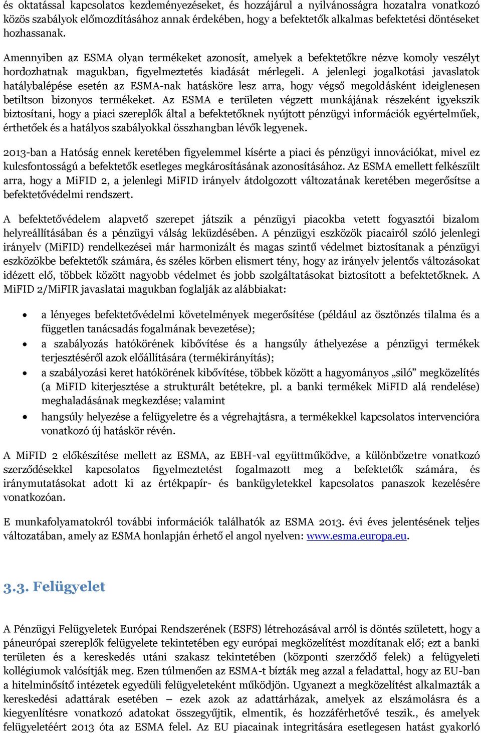 A jelenlegi jogalkotási javaslatok hatálybalépése esetén az ESMA-nak hatásköre lesz arra, hogy végső megoldásként ideiglenesen betiltson bizonyos termékeket.