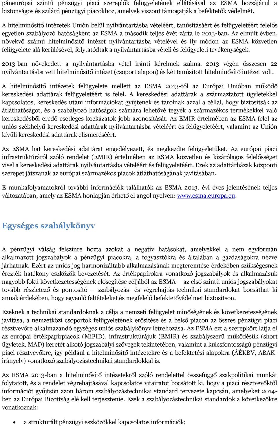 Az elmúlt évben, növekvő számú hitelminősítő intézet nyilvántartásba vételével és ily módon az ESMA közvetlen felügyelete alá kerülésével, folytatódtak a nyilvántartásba vételi és felügyeleti