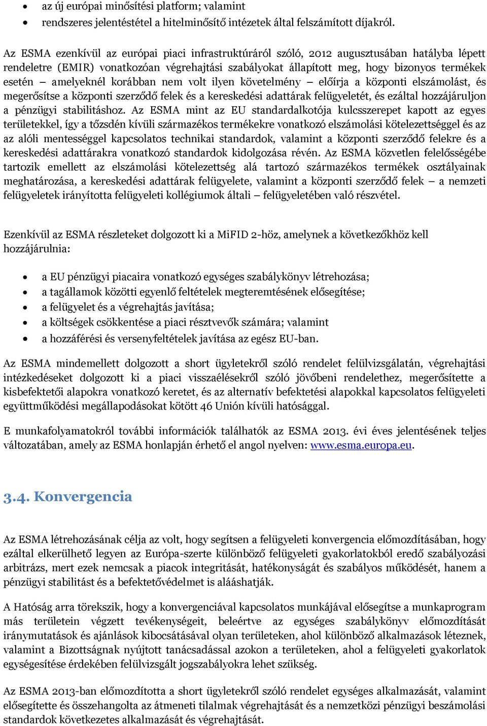 amelyeknél korábban nem volt ilyen követelmény előírja a központi elszámolást, és megerősítse a központi szerződő felek és a kereskedési adattárak felügyeletét, és ezáltal hozzájáruljon a pénzügyi