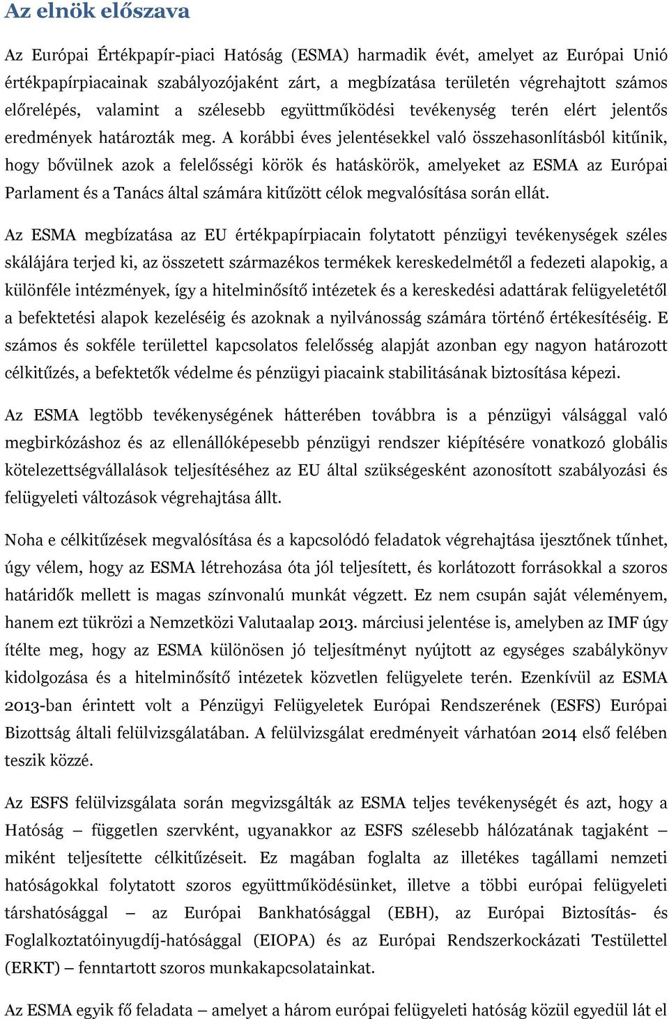 A korábbi éves jelentésekkel való összehasonlításból kitűnik, hogy bővülnek azok a felelősségi körök és hatáskörök, amelyeket az ESMA az Európai Parlament és a Tanács által számára kitűzött célok