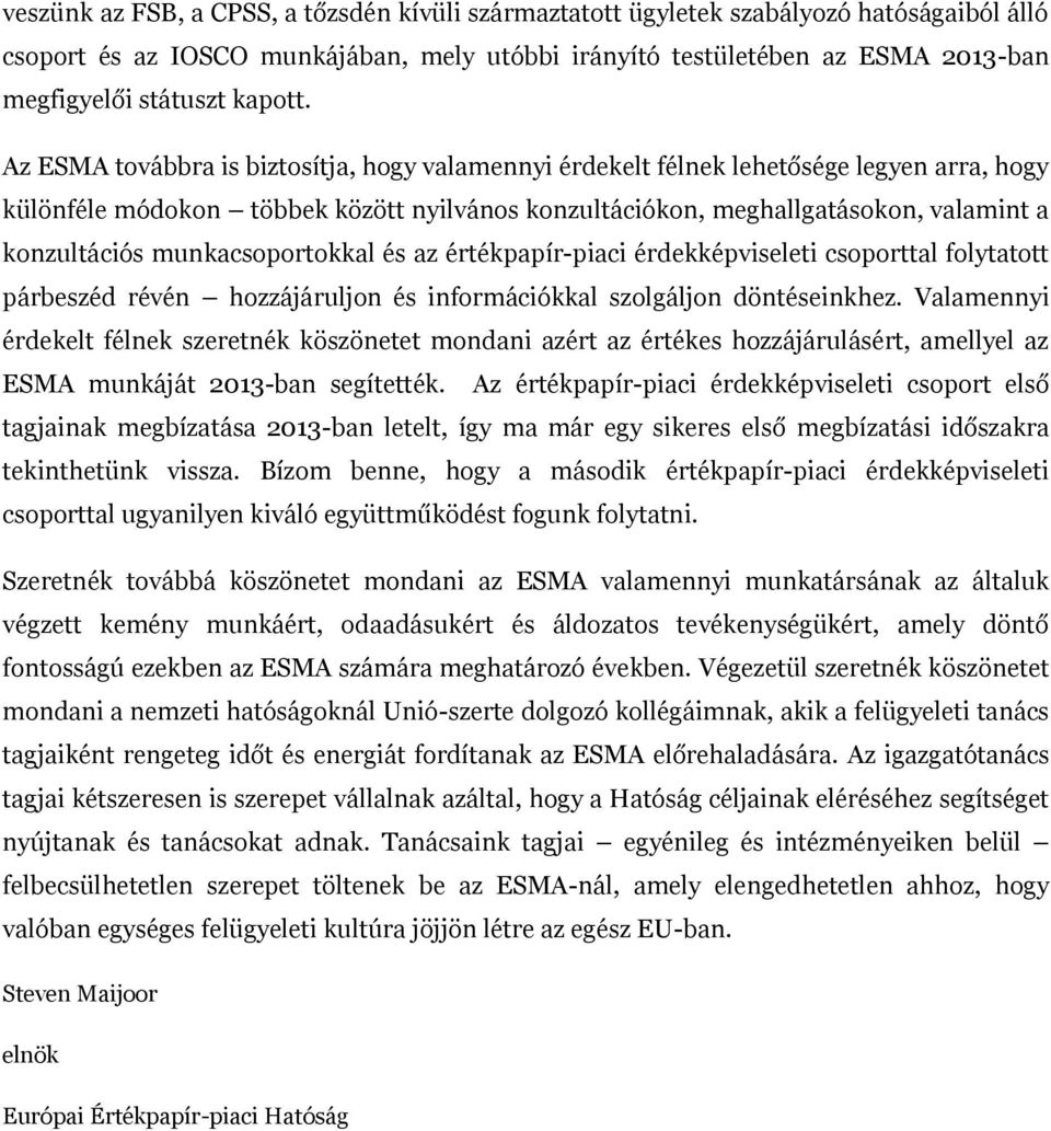 Az ESMA továbbra is biztosítja, hogy valamennyi érdekelt félnek lehetősége legyen arra, hogy különféle módokon többek között nyilvános konzultációkon, meghallgatásokon, valamint a konzultációs
