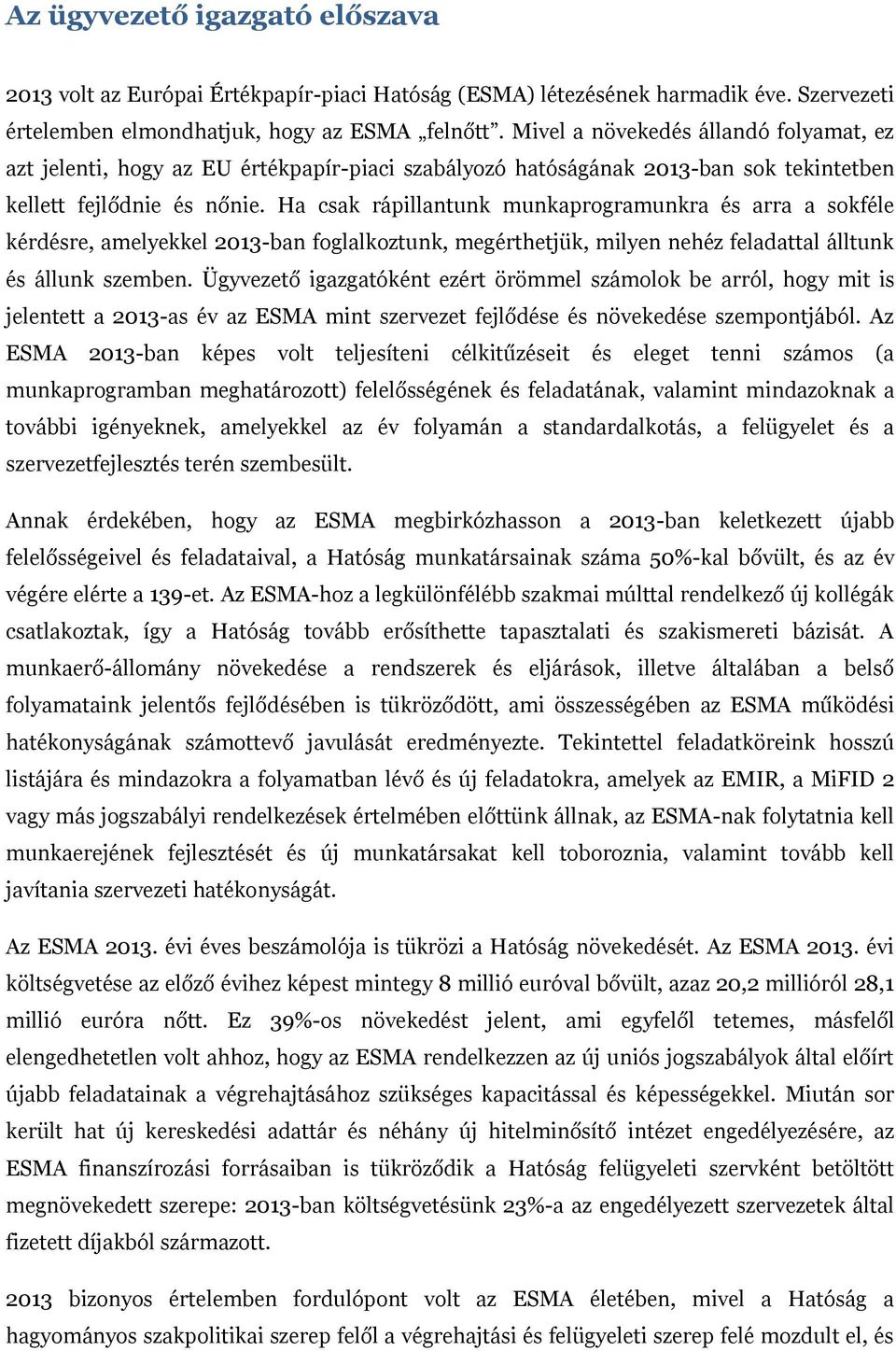 Ha csak rápillantunk munkaprogramunkra és arra a sokféle kérdésre, amelyekkel 2013-ban foglalkoztunk, megérthetjük, milyen nehéz feladattal álltunk és állunk szemben.