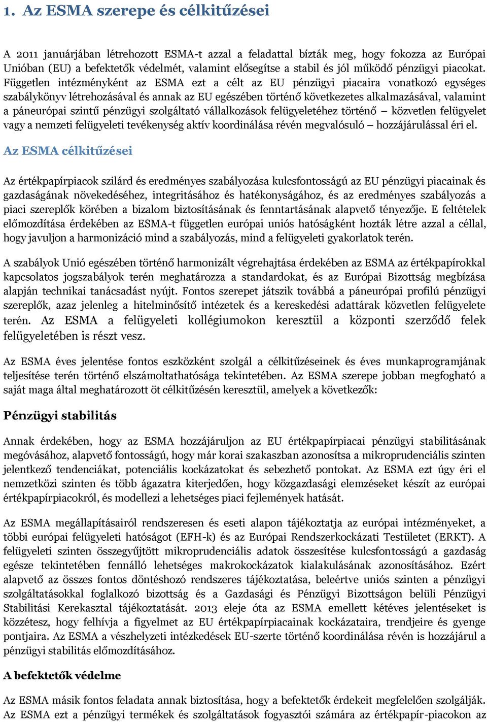 Független intézményként az ESMA ezt a célt az EU pénzügyi piacaira vonatkozó egységes szabálykönyv létrehozásával és annak az EU egészében történő következetes alkalmazásával, valamint a páneurópai
