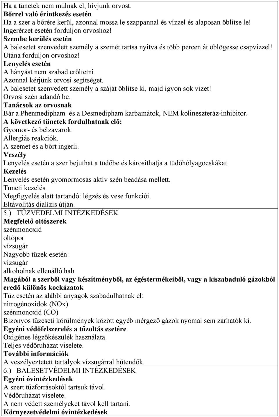 Azonnal kérjünk orvosi segítséget. A balesetet szenvedett személy a száját öblítse ki, majd igyon sok vizet! Orvosi szén adandó be.