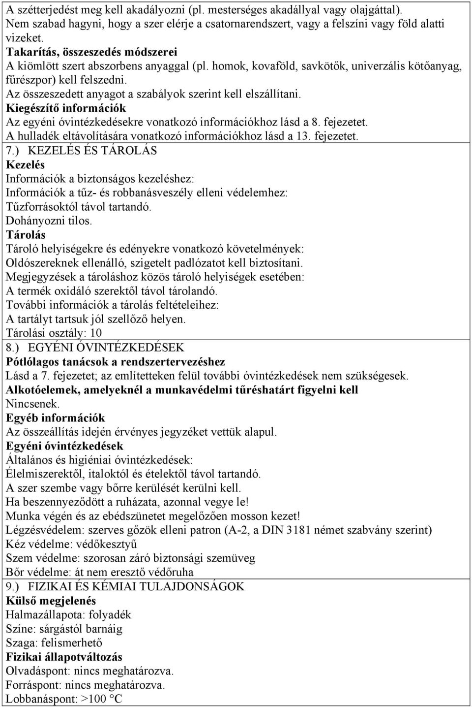Az összeszedett anyagot a szabályok szerint kell elszállítani. Kiegészítő információk Az egyéni óvintézkedésekre vonatkozó információkhoz lásd a 8. fejezetet.
