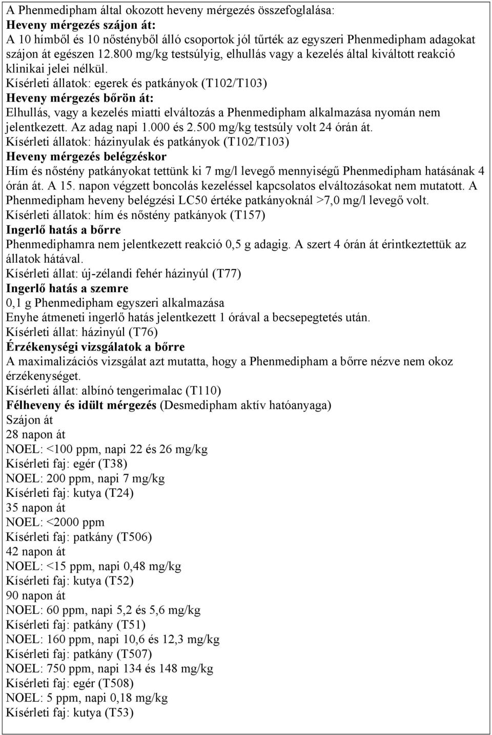 Kísérleti állatok: egerek és patkányok (T102/T103) Heveny mérgezés bőrön át: Elhullás, vagy a kezelés miatti elváltozás a Phenmedipham alkalmazása nyomán nem jelentkezett. Az adag napi 1.000 és 2.