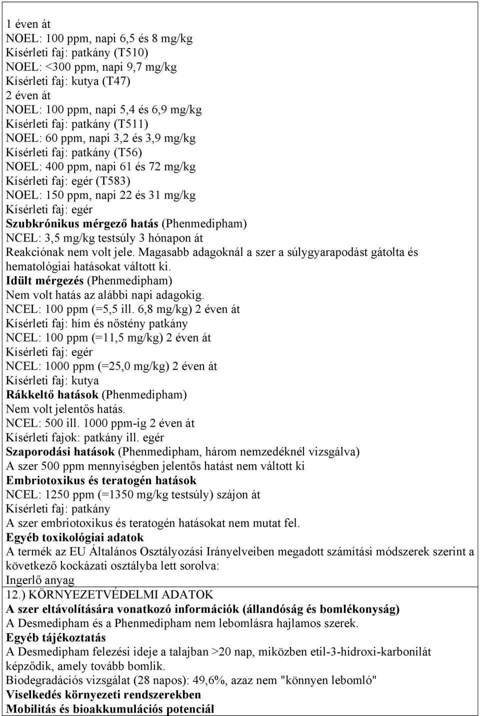 Szubkrónikus mérgező hatás (Phenmedipham) NCEL: 3,5 mg/kg testsúly 3 hónapon át Reakciónak nem volt jele. Magasabb adagoknál a szer a súlygyarapodást gátolta és hematológiai hatásokat váltott ki.