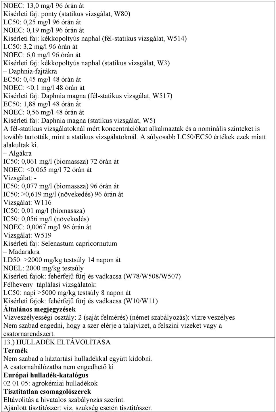 magna (fél-statikus vizsgálat, W517) EC50: 1,88 mg/l 48 órán át NOEC: 0,56 mg/l 48 órán át Kísérleti faj: Daphnia magna (statikus vizsgálat, W5) A fél-statikus vizsgálatoknál mért koncentrációkat