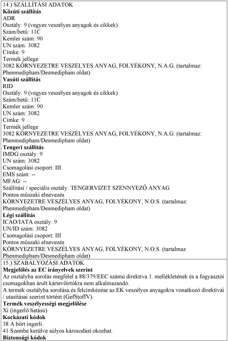 (tartalmaz: Phenmedipham/Desmedipham oldat) Vasúti szállítás RID Osztály: 9 (vegyes veszélyes anyagok és cikkek) Szám/betű: 11C Kemler szám: 90 UN szám: 3082 Címke: 9 Termék jellege 3082 KÖRNYEZETRE