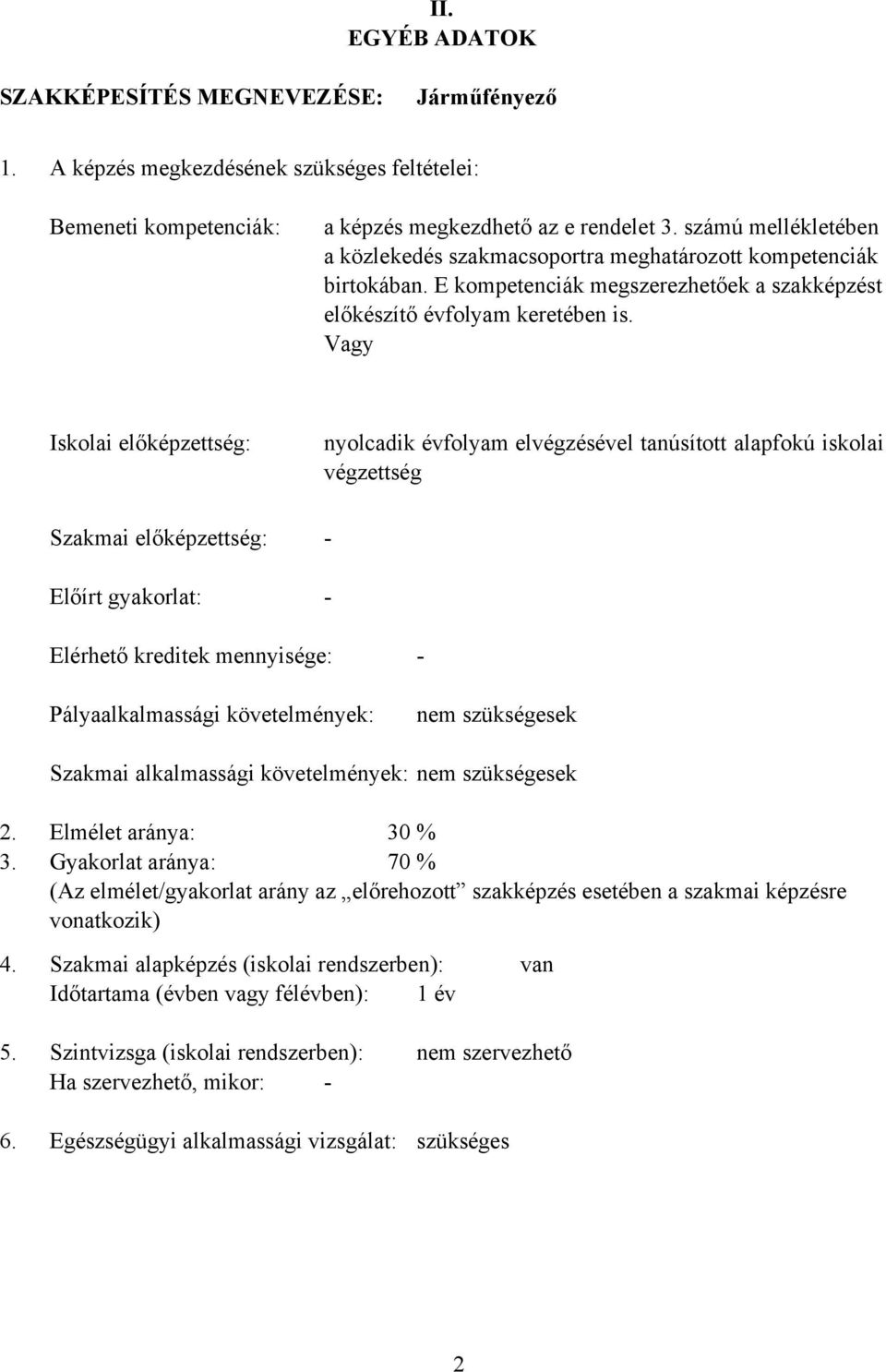 Vagy Iskolai előképzettség: Szakmai előképzettség: Előírt gyakorlat: nyolcadik évfolyam elvégzésével tanúsított alapfokú iskolai végzettség - - Elérhető kreditek mennyisége: - Pályaalkalmassági