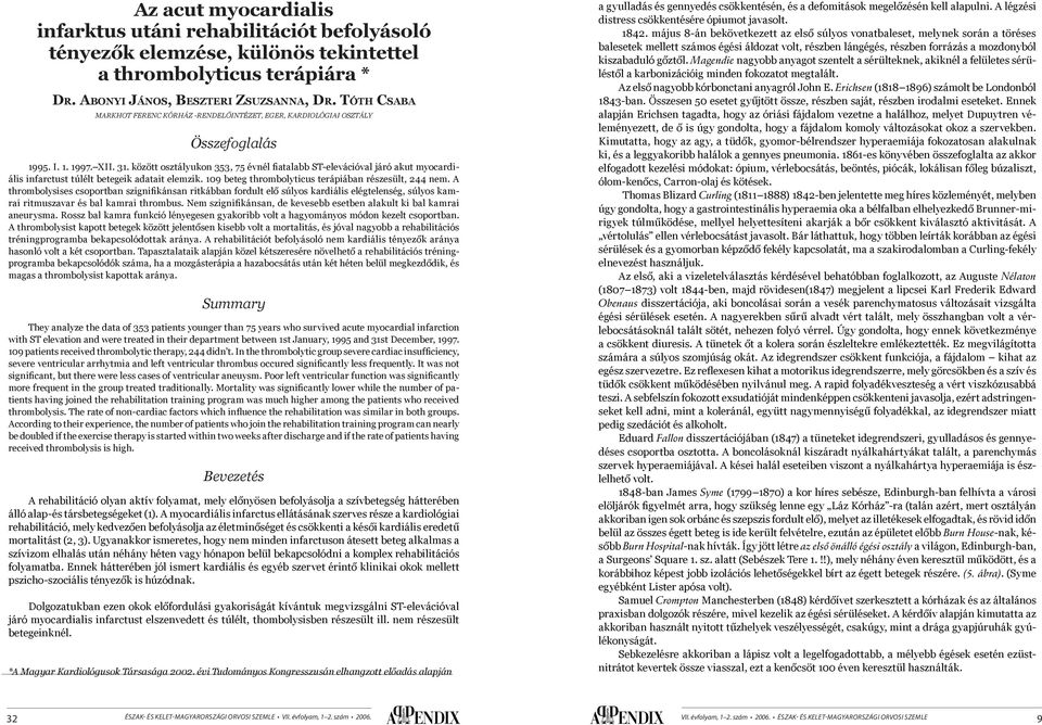 között osztályukon 353, 75 évnél fiatalabb ST-elevációval járó akut myocardiális infarctust túlélt betegeik adatait elemzik. 109 beteg thrombolyticus terápiában részesült, 244 nem.