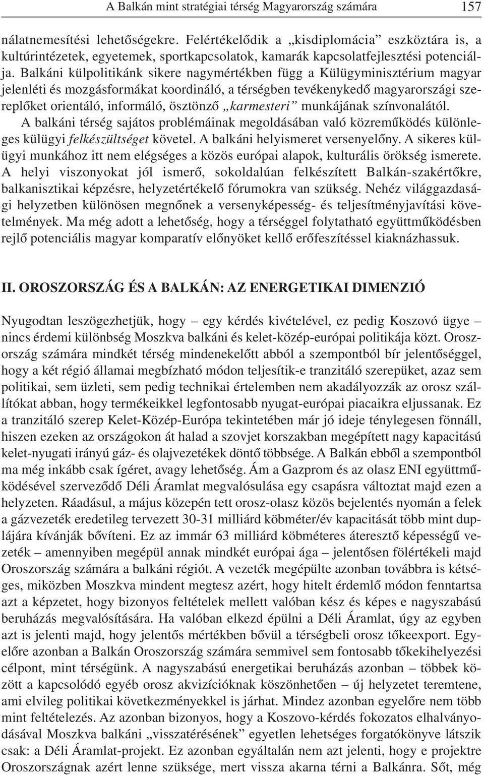 Balkáni külpolitikánk sikere nagymértékben függ a Külügyminisztérium magyar jelenléti és mozgásformákat koordináló, a térségben tevékenykedõ magyarországi szereplõket orientáló, informáló, ösztönzõ