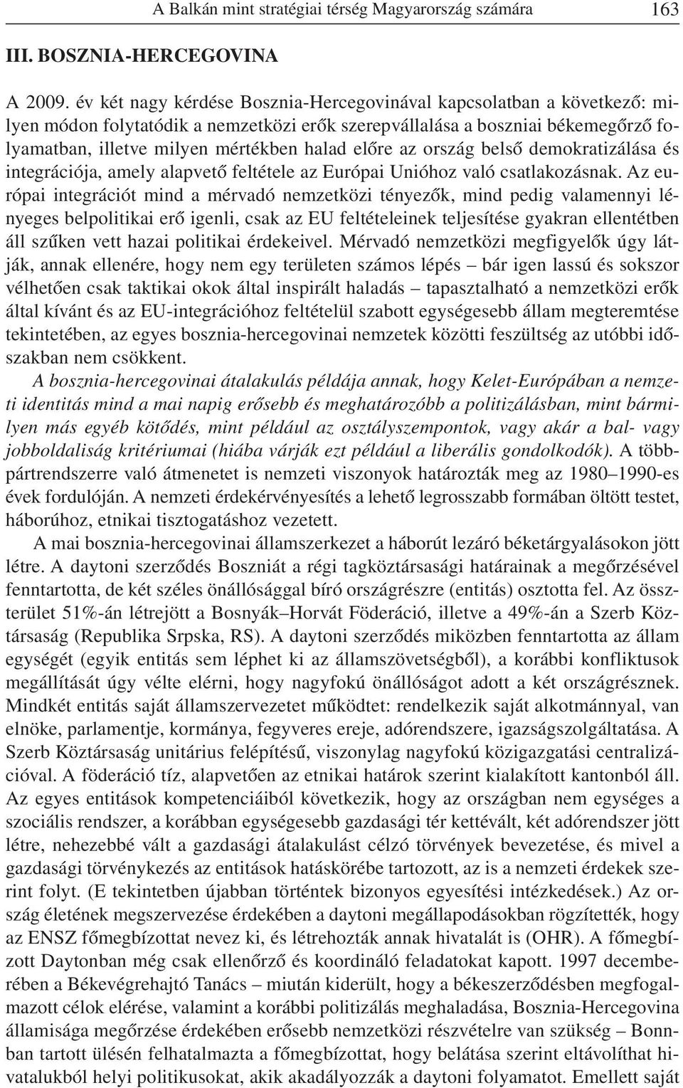 elõre az ország belsõ demokratizálása és integrációja, amely alapvetõ feltétele az Európai Unióhoz való csatlakozásnak.