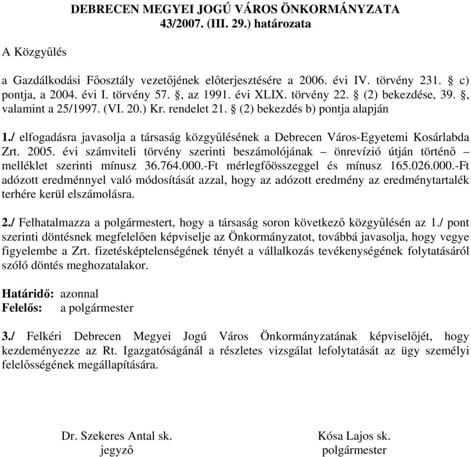 / elfogadásra javasolja a társaság közgyűlésének a Debrecen Város-Egyetemi Kosárlabda Zrt. 2005. évi számviteli törvény szerinti beszámolójának önrevízió útján történő melléklet szerinti mínusz 36.