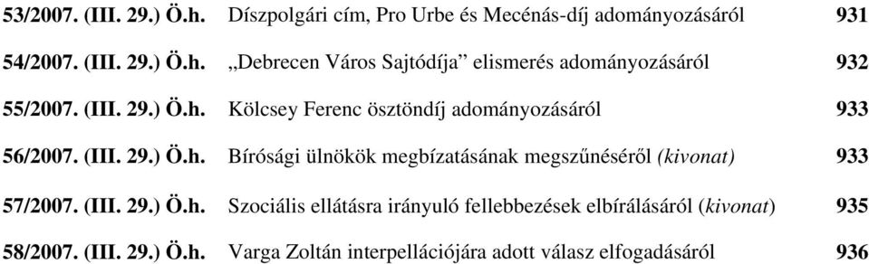 (III. 29.) Ö.h. Szociális ellátásra irányuló fellebbezések elbírálásáról (kivonat) 935 58/2007. (III. 29.) Ö.h. Varga Zoltán interpellációjára adott válasz elfogadásáról 936