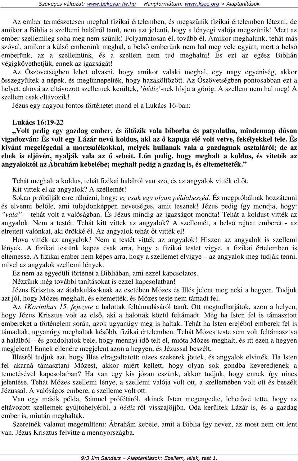 Amikor meghalunk, tehát más szóval, amikor a külsı emberünk meghal, a belsı emberünk nem hal meg vele együtt, mert a belsı emberünk, az a szellemünk, és a szellem nem tud meghalni!