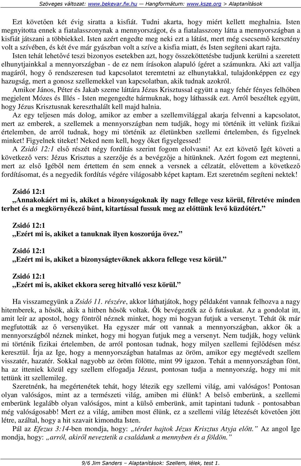 Isten azért engedte meg neki ezt a látást, mert még csecsemı kersztény volt a szívében, és két éve már gyászban volt a szíve a kisfia miatt, és Isten segíteni akart rajta.