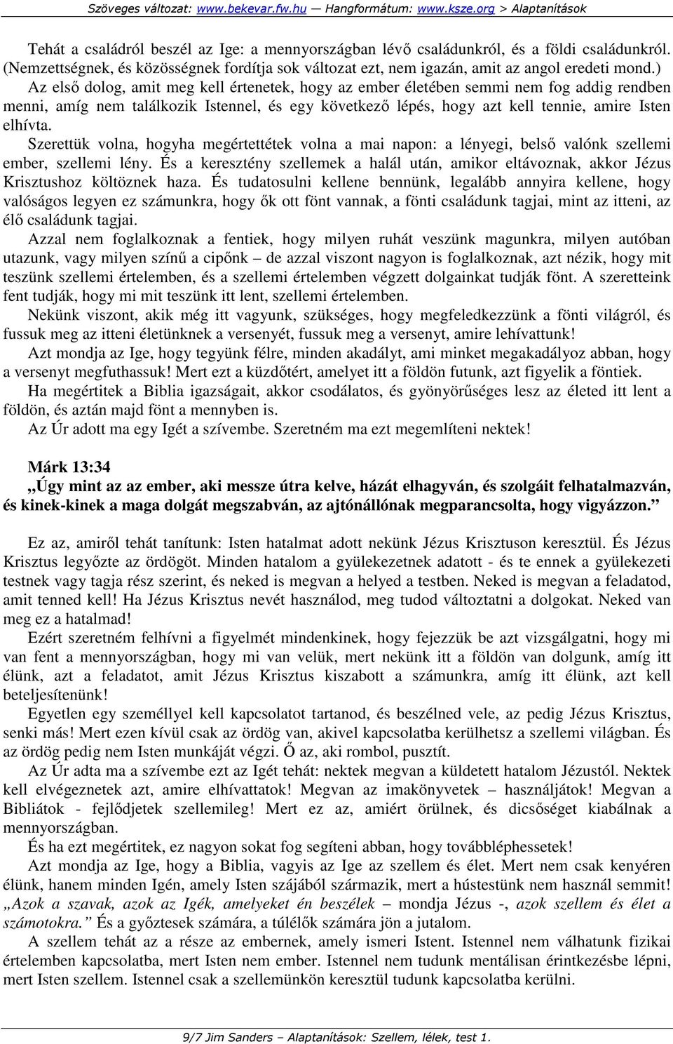 Szerettük volna, hogyha megértettétek volna a mai napon: a lényegi, belsı valónk szellemi ember, szellemi lény.