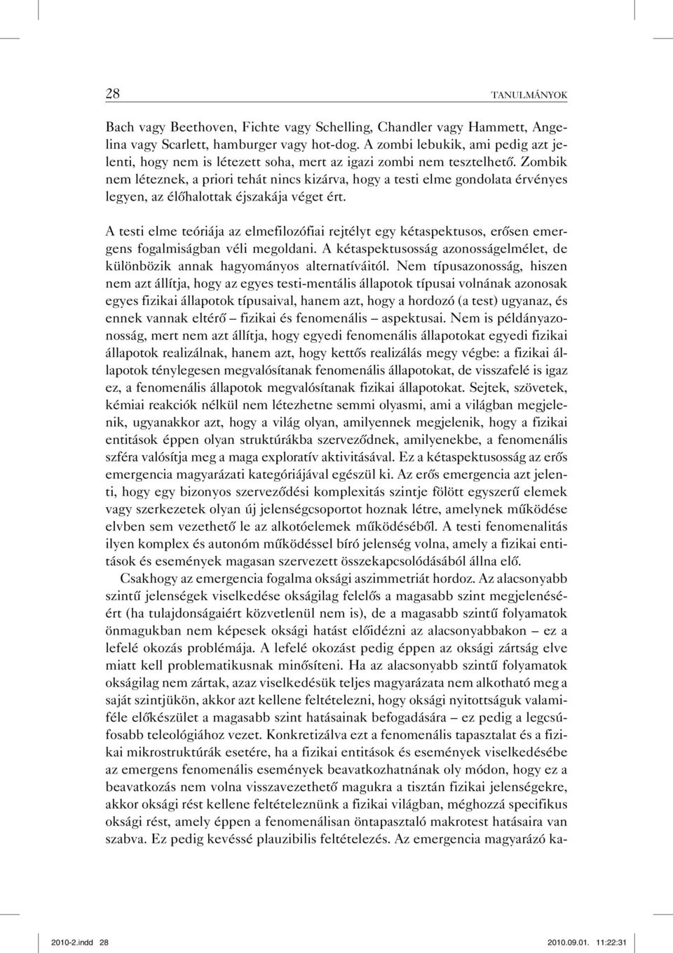 Zombik nem léteznek, a priori tehát nincs kizárva, hogy a testi elme gondolata érvényes legyen, az élőhalottak éjszakája véget ért.