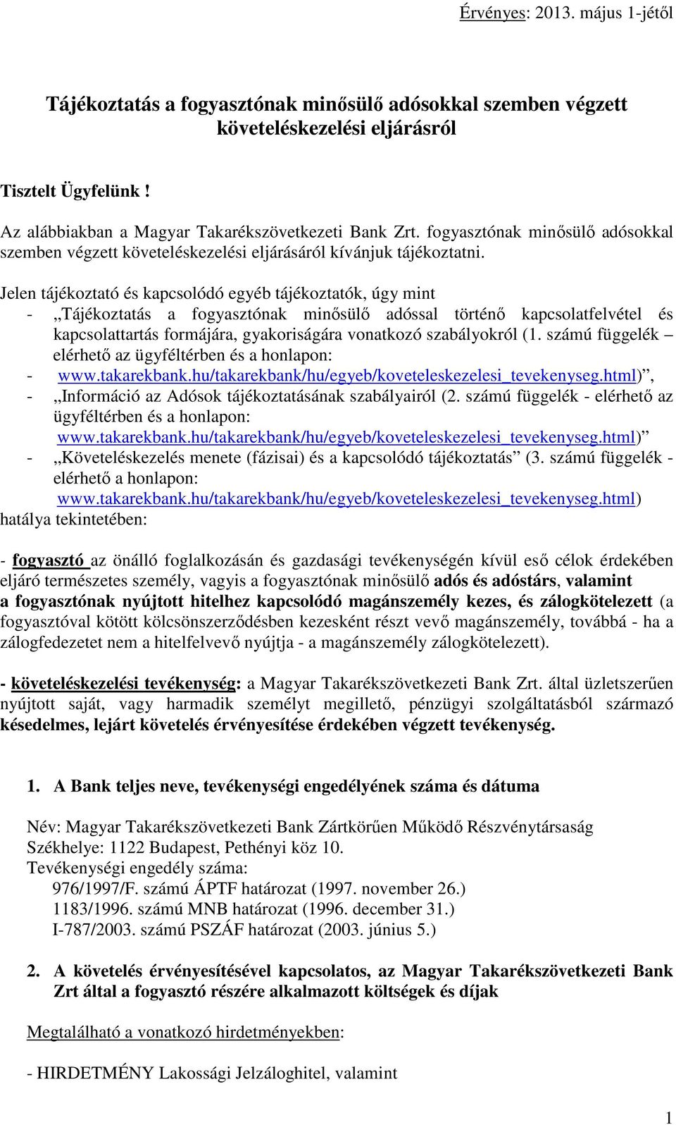 Jelen tájékoztató és kapcsolódó egyéb tájékoztatók, úgy mint - Tájékoztatás a fogyasztónak minősülő adóssal történő kapcsolatfelvétel és kapcsolattartás formájára, gyakoriságára vonatkozó