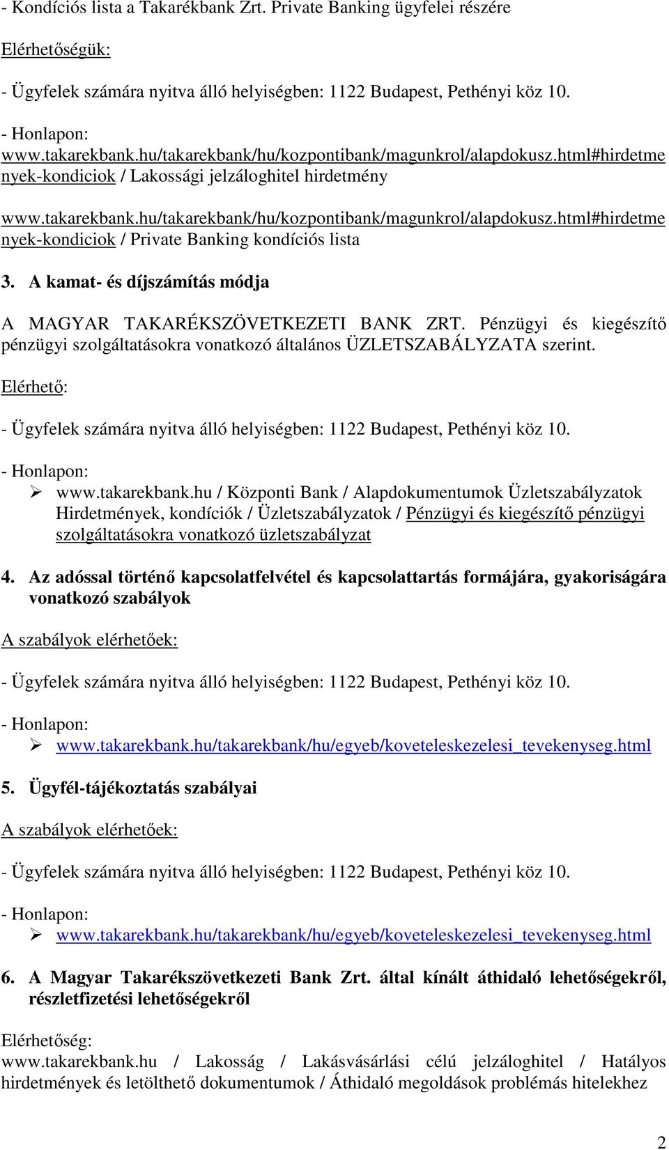 A kamat- és díjszámítás módja A MAGYAR TAKARÉKSZÖVETKEZETI BANK ZRT. Pénzügyi és kiegészítő pénzügyi szolgáltatásokra vonatkozó általános ÜZLETSZABÁLYZATA szerint. Elérhető: www.takarekbank.