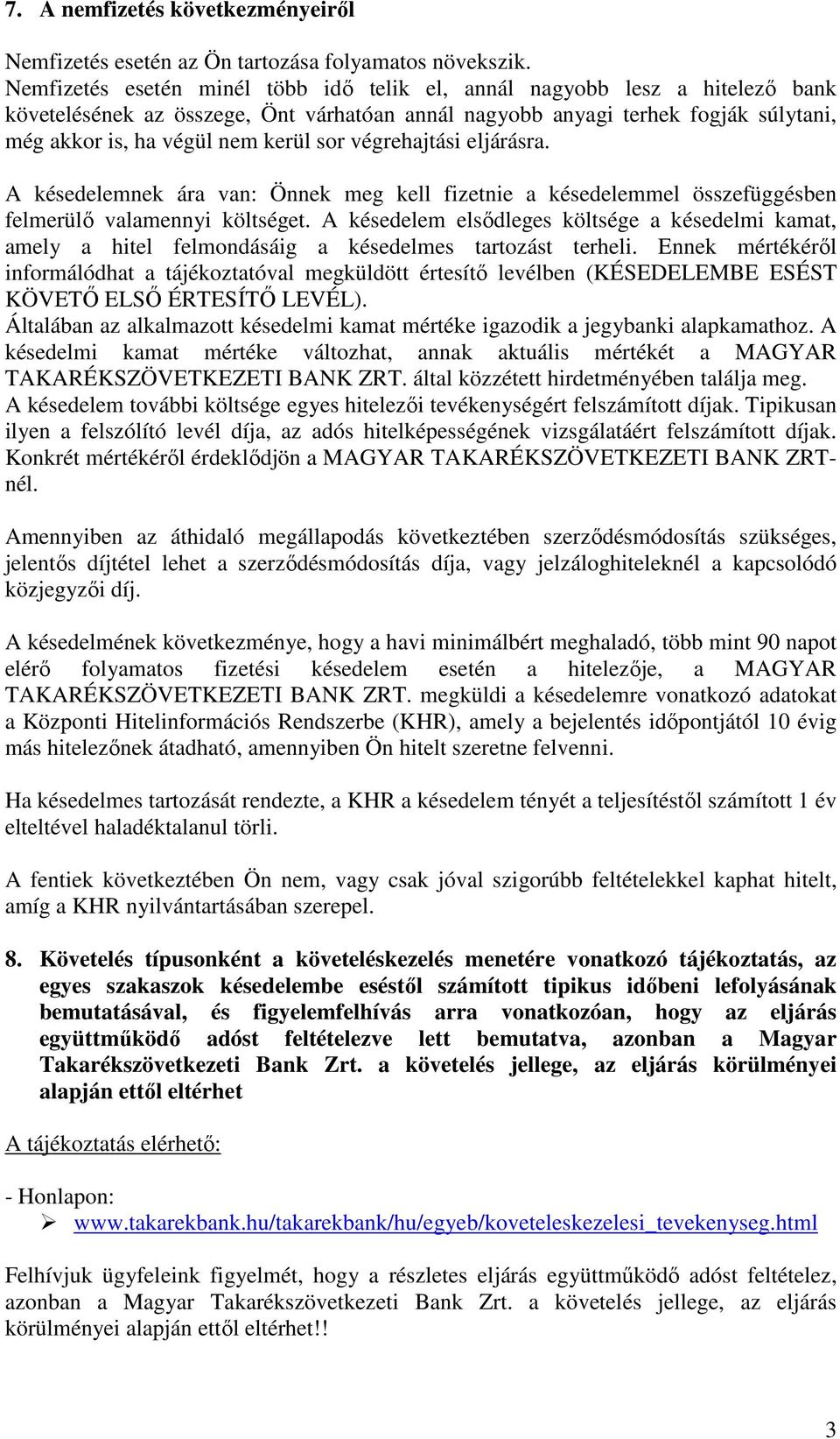 végrehajtási eljárásra. A késedelemnek ára van: Önnek meg kell fizetnie a késedelemmel összefüggésben felmerülő valamennyi költséget.