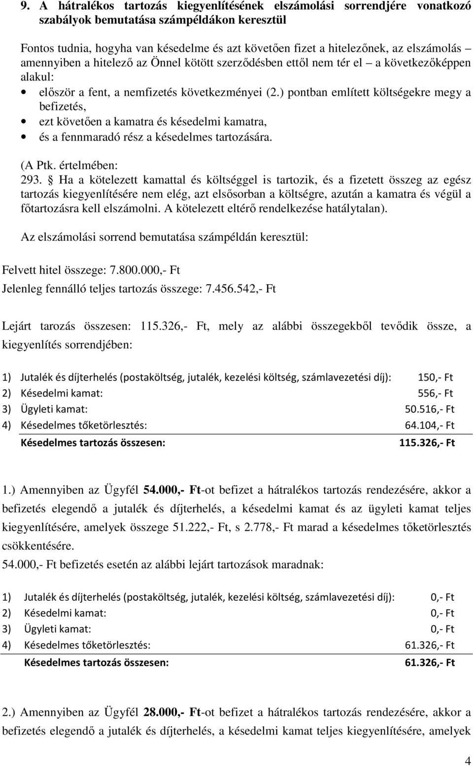 ) pontban említett költségekre megy a befizetés, ezt követően a kamatra és késedelmi kamatra, és a fennmaradó rész a késedelmes tartozására. (A Ptk. értelmében: 293.