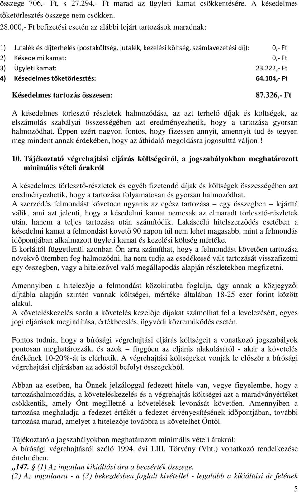 kamat: 23.222,- Ft 4) Késedelmes tőketörlesztés: 64.104,- Ft Késedelmes tartozás összesen: 87.