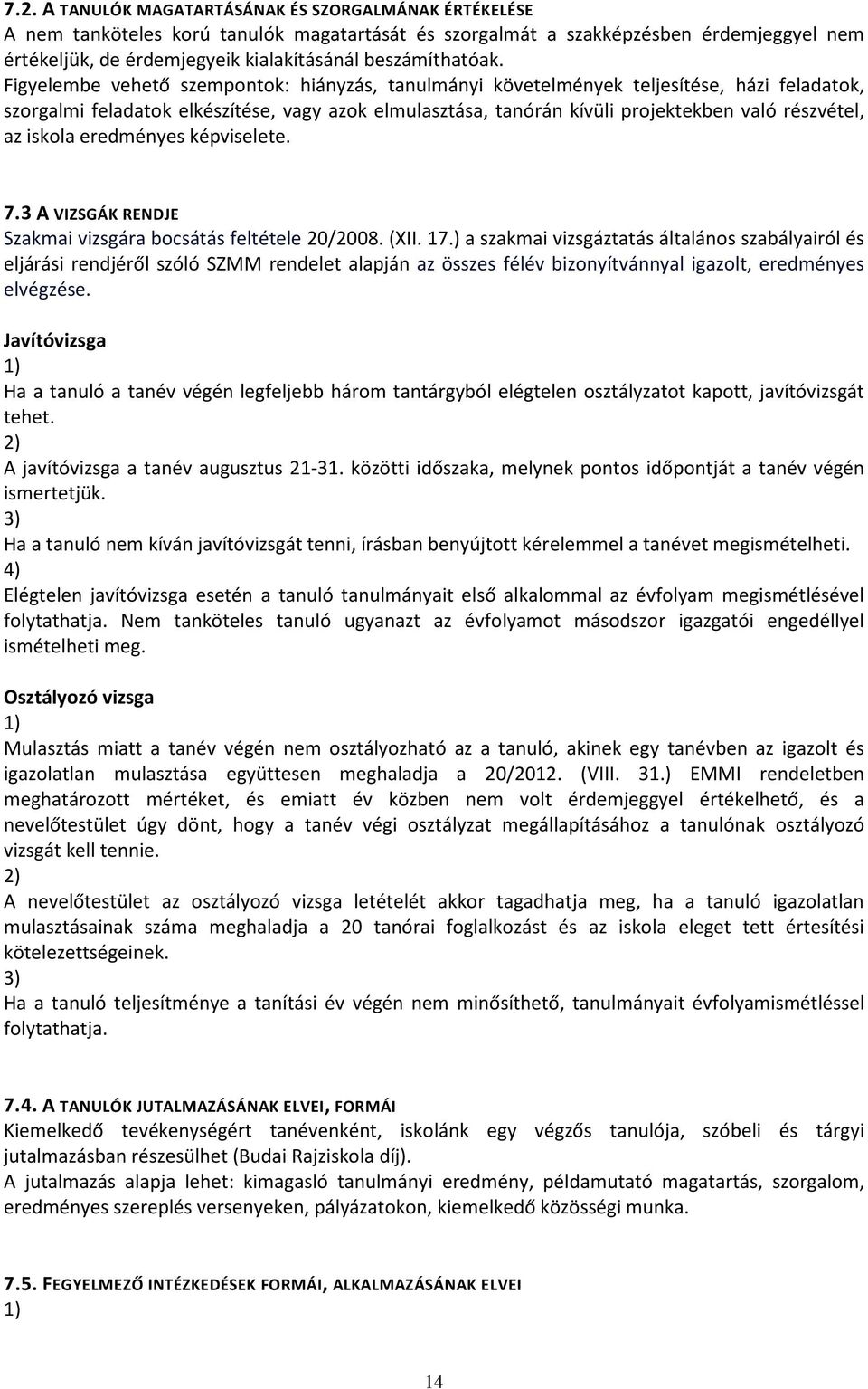 Figyelembe vehető szempontok: hiányzás, tanulmányi követelmények teljesítése, házi feladatok, szorgalmi feladatok elkészítése, vagy azok elmulasztása, tanórán kívüli projektekben való részvétel, az