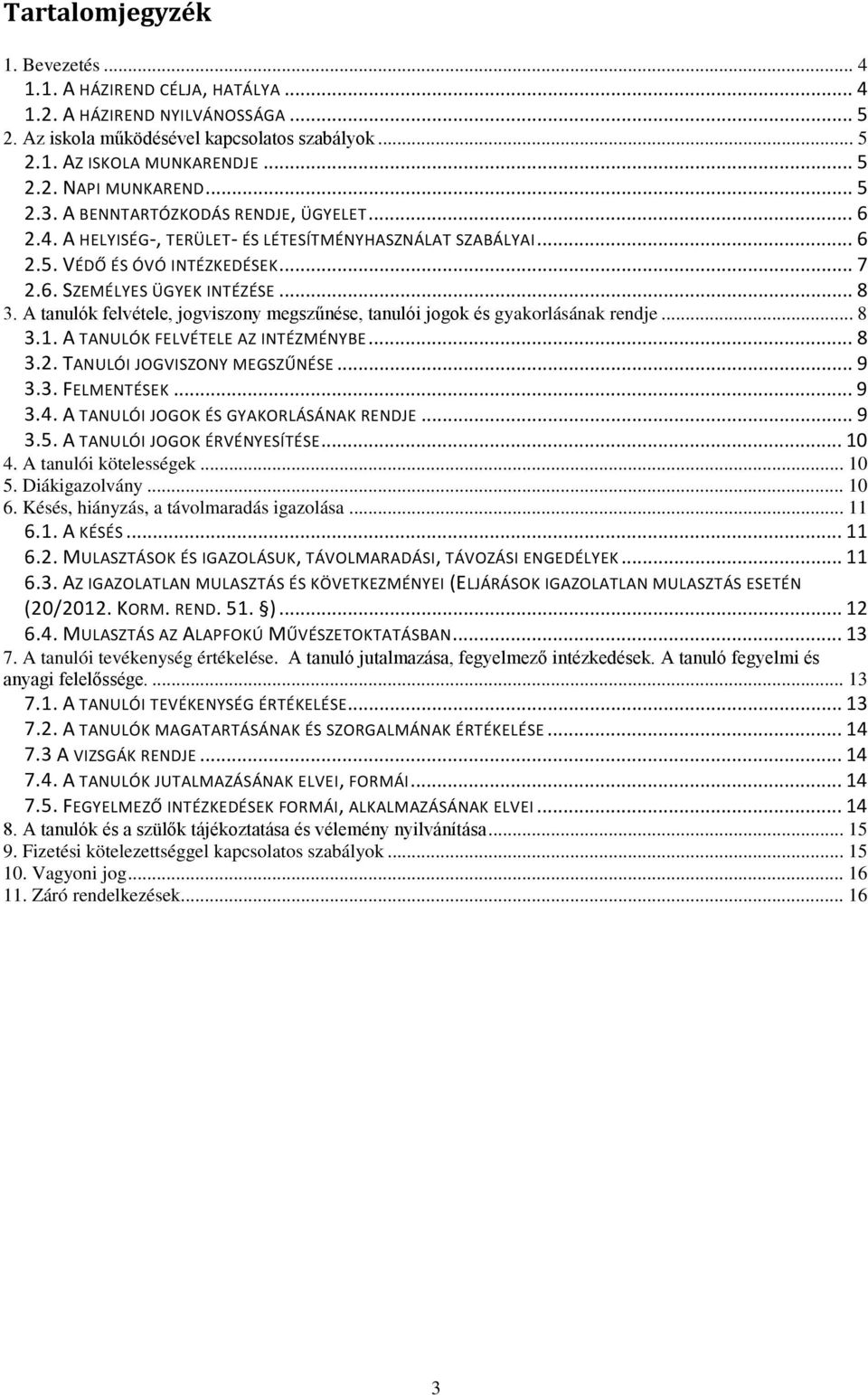 A tanulók felvétele, jogviszony megszűnése, tanulói jogok és gyakorlásának rendje... 8 3.1. A TANULÓK FELVÉTELE AZ INTÉZMÉNYBE... 8 3.2. TANULÓI JOGVISZONY MEGSZŰNÉSE... 9 3.3. FELMENTÉSEK... 9 3.4.