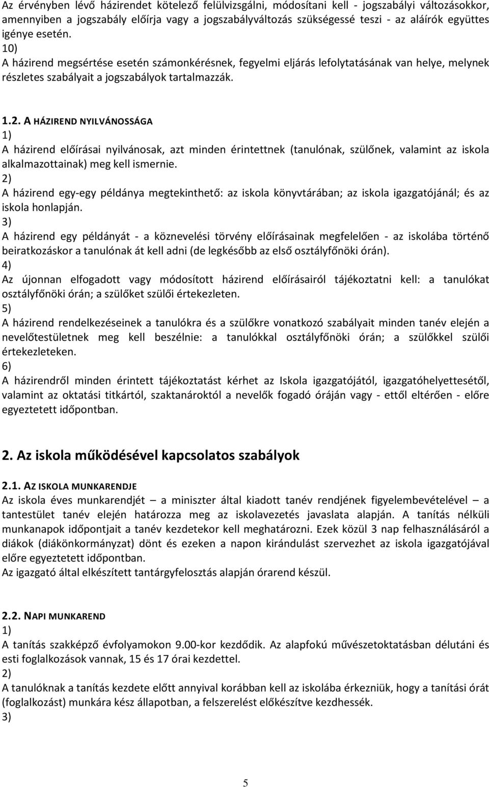 A HÁZIREND NYILVÁNOSSÁGA A házirend előírásai nyilvánosak, azt minden érintettnek (tanulónak, szülőnek, valamint az iskola alkalmazottainak) meg kell ismernie.