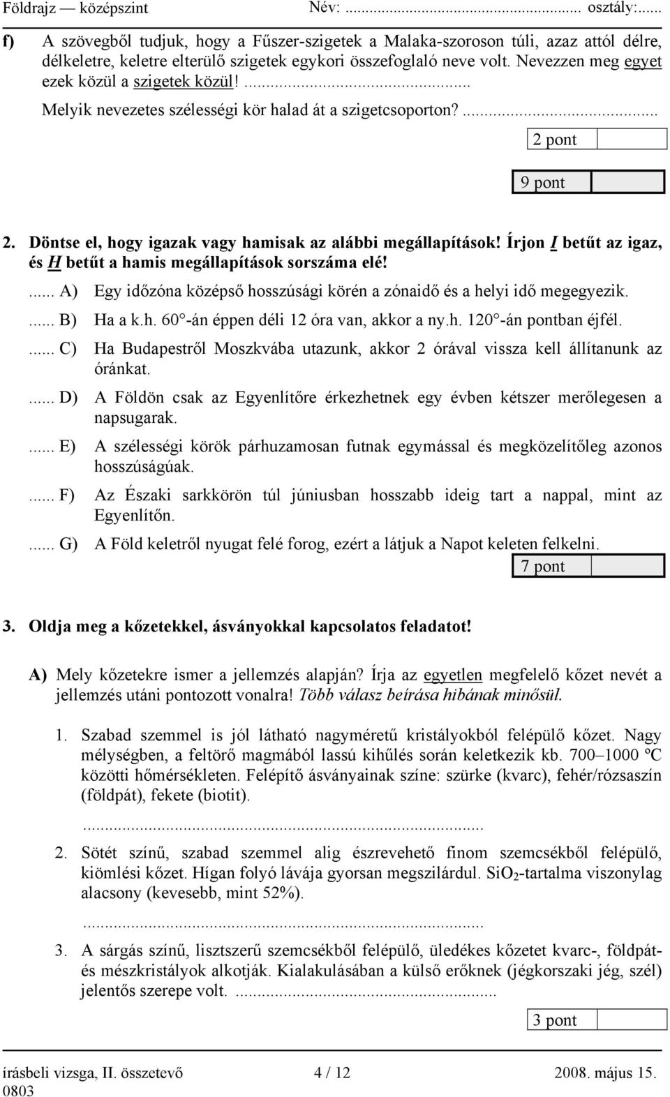 Írjon I betűt az igaz, és H betűt a hamis megállapítások sorszáma elé!... A) Egy időzóna középső hosszúsági körén a zónaidő és a helyi idő megegyezik.... B) Ha a k.h. 60 -án éppen déli 12 óra van, akkor a ny.