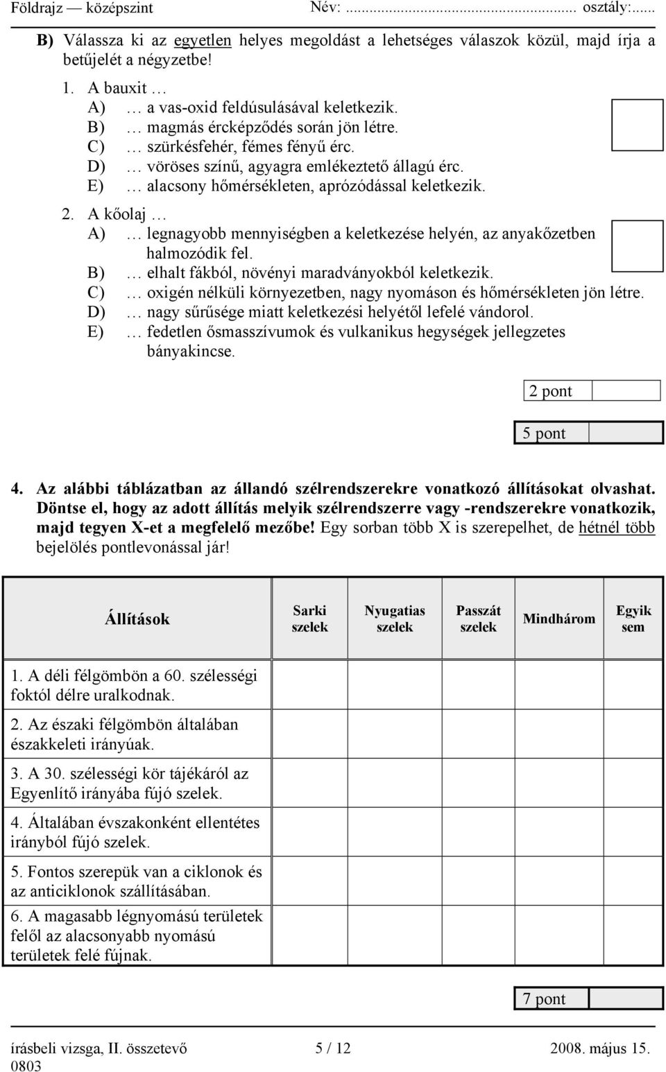 A kőolaj A) legnagyobb mennyiségben a keletkezése helyén, az anyakőzetben halmozódik fel. B) elhalt fákból, növényi maradványokból keletkezik.