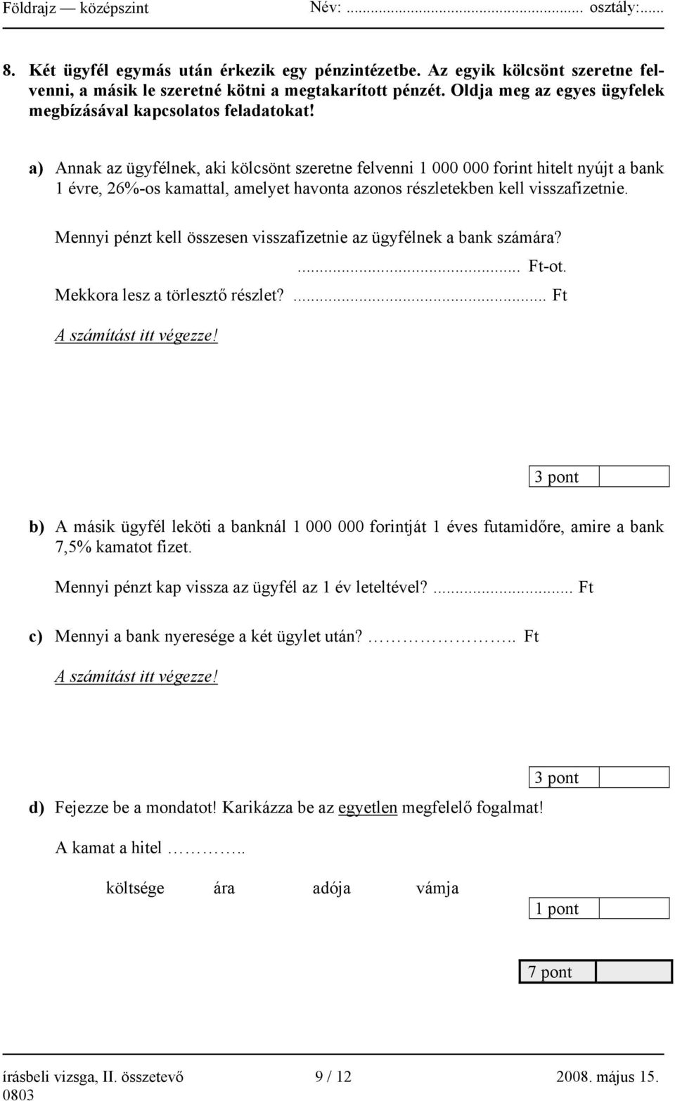 a) Annak az ügyfélnek, aki kölcsönt szeretne felvenni 1 000 000 forint hitelt nyújt a bank 1 évre, 26%-os kamattal, amelyet havonta azonos részletekben kell visszafizetnie.