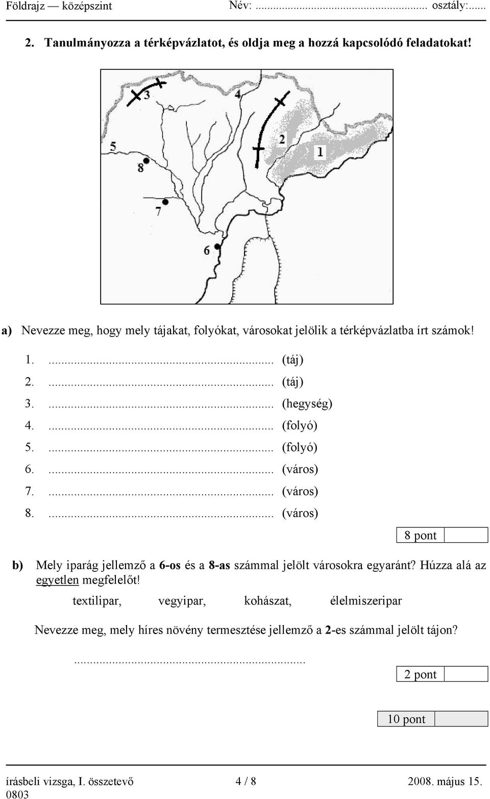 ... (folyó) 6.... (város) 7.... (város) 8.... (város) 8 pont b) Mely iparág jellemző a 6-os és a 8-as számmal jelölt városokra egyaránt?