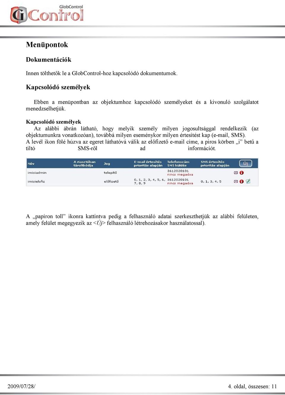 Kapcsolódó személyek Az alábbi ábrán látható, hogy melyik személy milyen jogosultsággal rendelkezik (az objektumunkra vonatkozóan), továbbá milyen eseménykor milyen értesítést kap