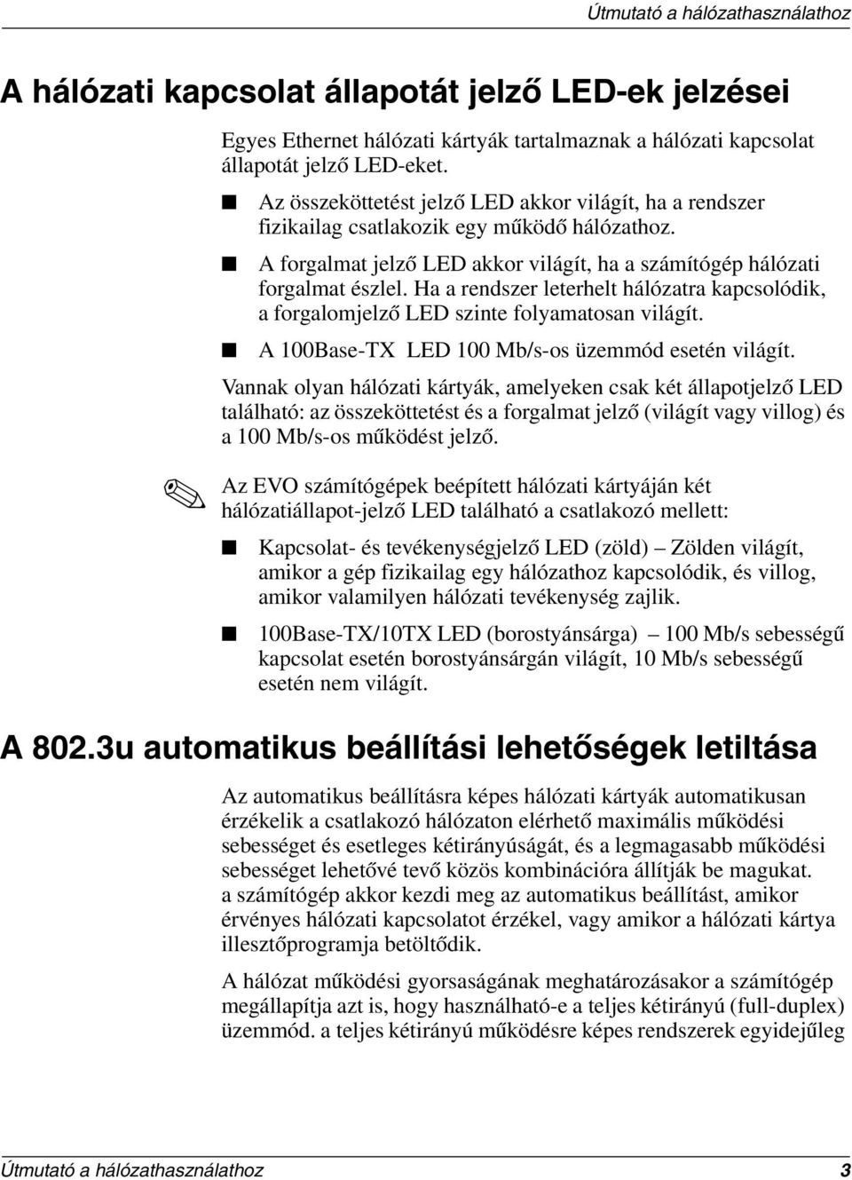 Ha a rendszer leterhelt hálózatra kapcsolódik, a forgalomjelző LED szinte folyamatosan világít. A 100Base-TX LED 100 Mb/s-os üzemmód esetén világít.