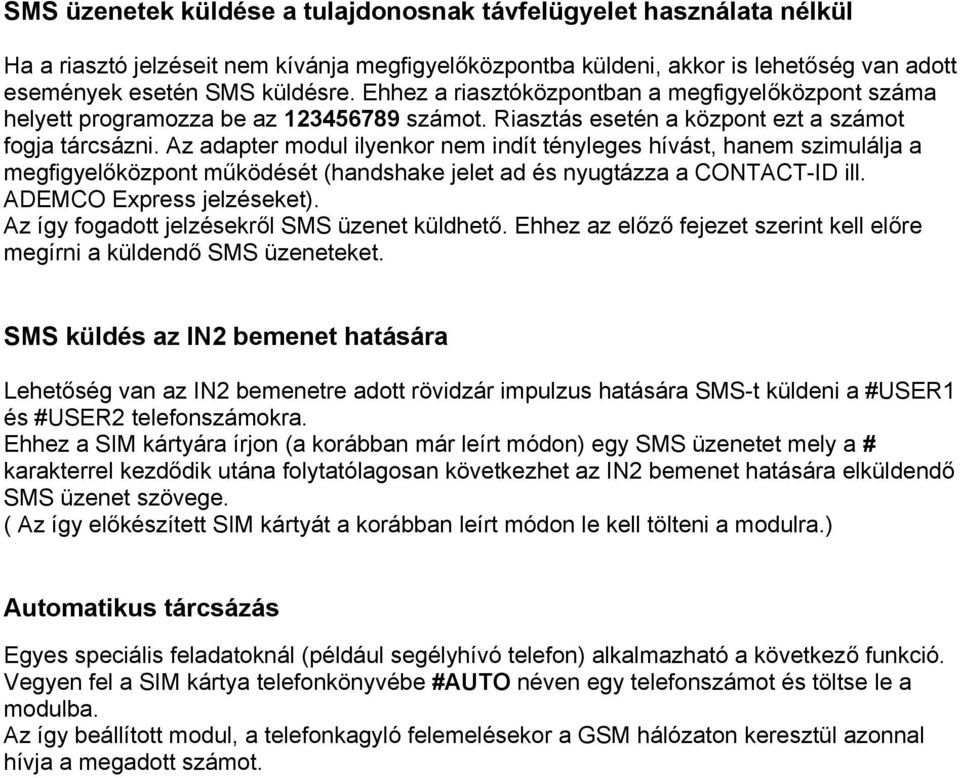 Az adapter modul ilyenkor nem indít tényleges hívást, hanem szimulálja a megfigyelőközpont működését (handshake jelet ad és nyugtázza a CONTACT-ID ill. ADEMCO Express jelzéseket).