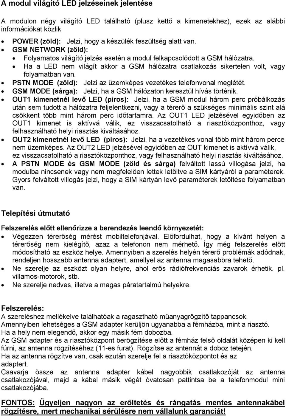 PSTN MODE (zöld): Jelzi az üzemképes vezetékes telefonvonal meglétét. GSM MODE (sárga): Jelzi, ha a GSM hálózaton keresztül hívás történik.