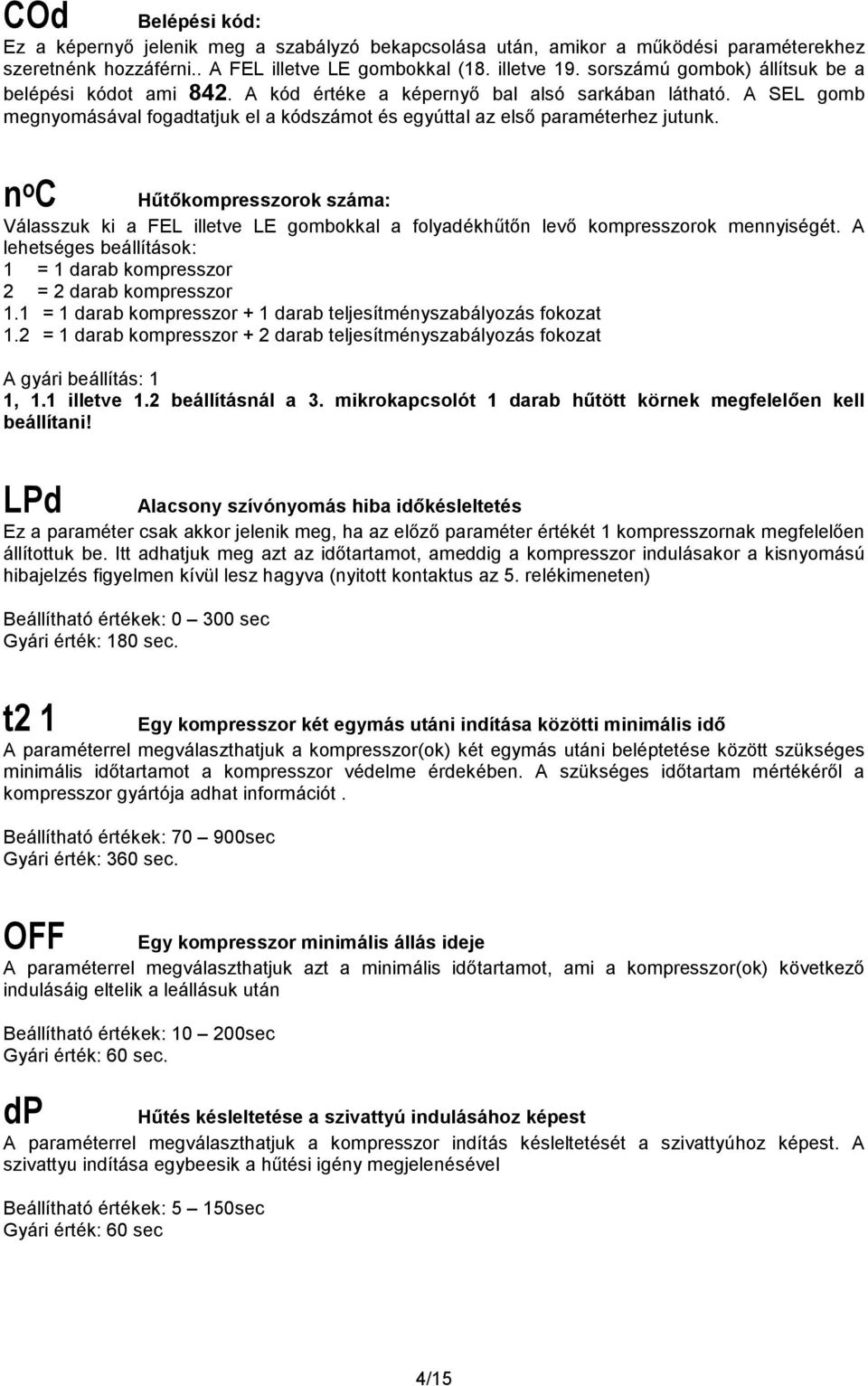 n o C Hőtıkompresszorok száma: Válasszuk ki a FEL illetve LE gombokkal a folyadékhőtın levı kompresszorok mennyiségét. A lehetséges beállítások: 1 = 1 darab kompresszor 2 = 2 darab kompresszor 1.