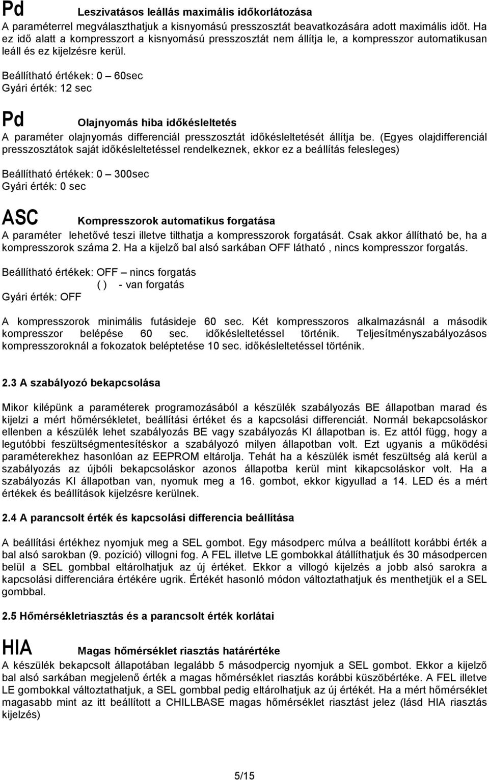 Beállítható értékek: 0 60sec Gyári érték: 12 sec Pd Olajnyomás hiba idıkésleltetés A paraméter olajnyomás differenciál presszosztát idıkésleltetését állítja be.