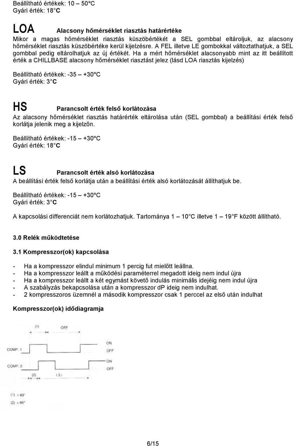 Ha a mért hımérséklet alacsonyabb mint az itt beállított érték a CHILLBASE alacsony hımérséklet riasztást jelez (lásd LOA riasztás kijelzés) Beállítható értékek: -35 +30 C Gyári érték: 3 C HS