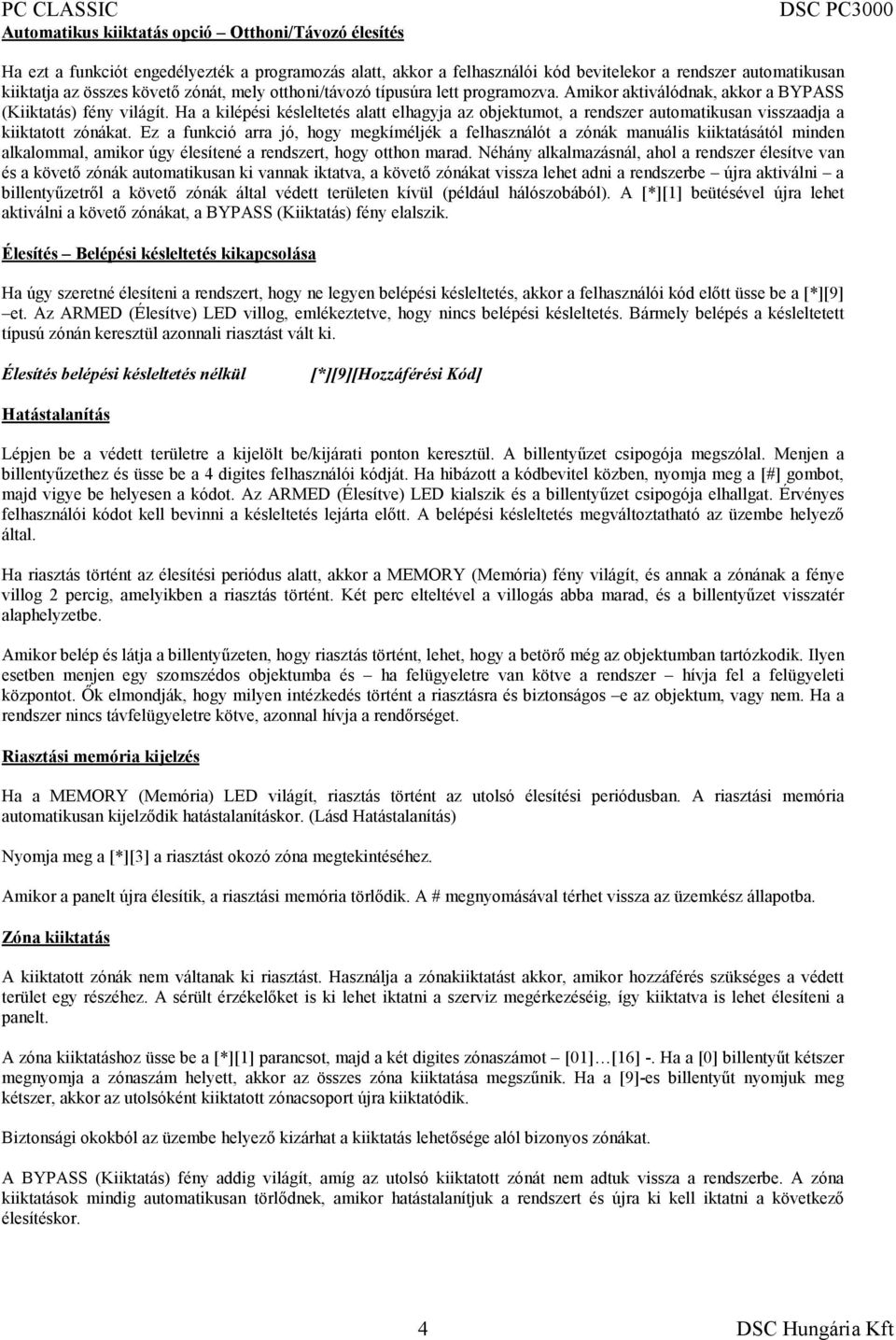 Ha a kilépési késleltetés alatt elhagyja az objektumot, a rendszer automatikusan visszaadja a kiiktatott zónákat.