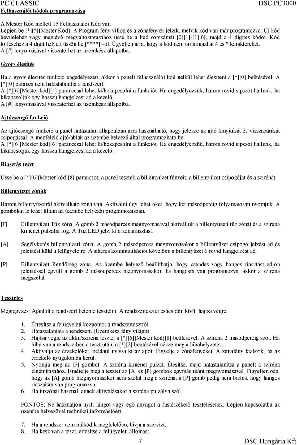 Ügyeljen arra, hogy a kód nem tartalmazhat # és * karaktereket. A [#] lenyomásával visszatérhet az üzemkész állapotba.